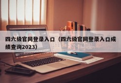 四六级官网登录入口（四六级官网登录入口成绩查询2023）