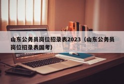 山东公务员岗位招录表2023（山东公务员岗位招录表国考）